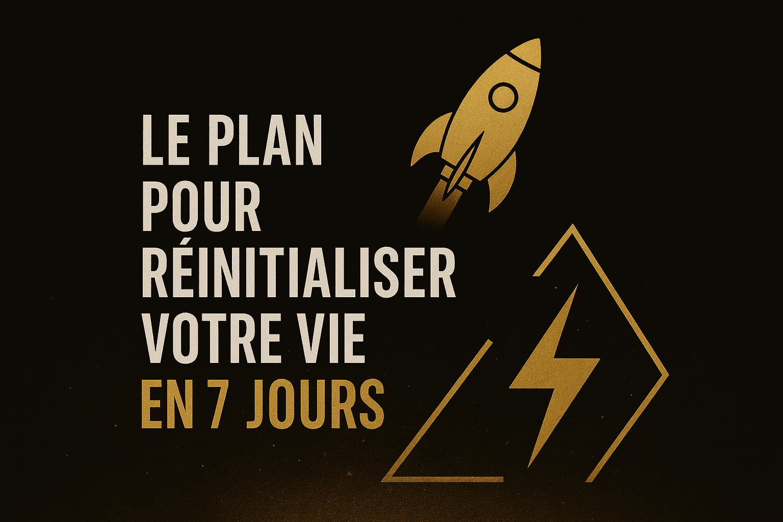 Le Plan pour Réinitialiser votre Vie en 7 JOURS